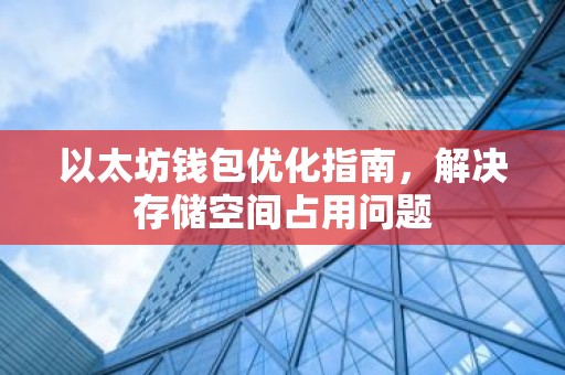 以太坊钱包优化指南，解决存储空间占用问题