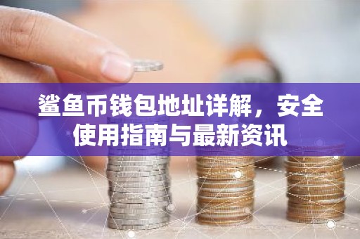 鲨鱼币钱包地址详解，安全使用指南与最新资讯