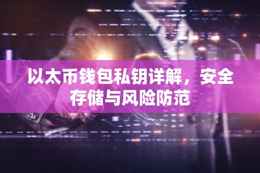 以太币钱包私钥详解，安全存储与风险防范