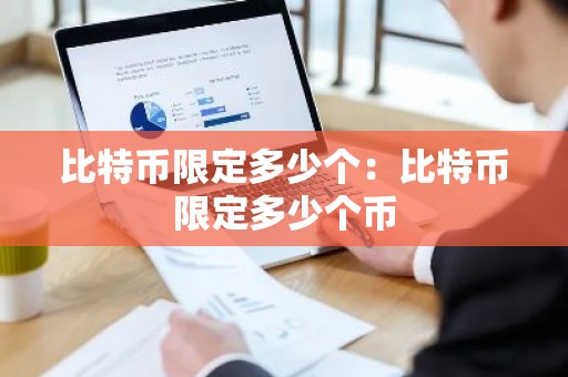 比特币限定多少个：比特币限定多少个币