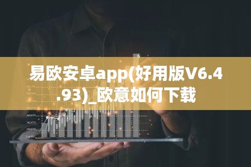 易欧安卓app(好用版V6.4.93)_欧意如何下载