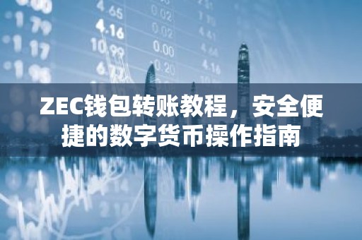 ZEC钱包转账教程，安全便捷的数字货币操作指南
