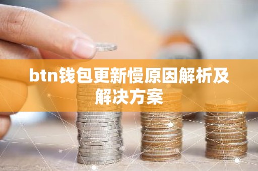 btn钱包更新慢原因解析及解决方案