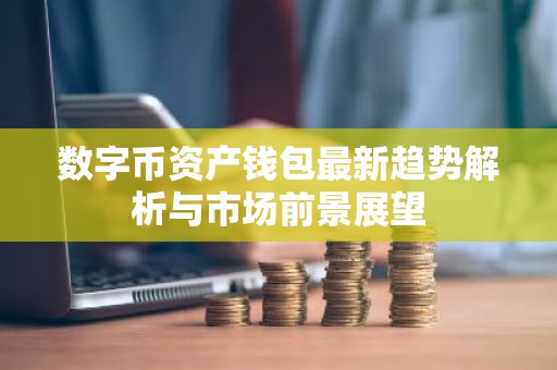 数字币资产钱包最新趋势解析与市场前景展望