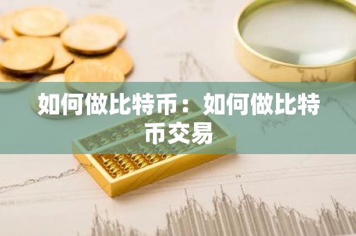 如何做比特币：如何做比特币交易