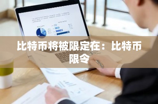 比特币将被限定在：比特币限令