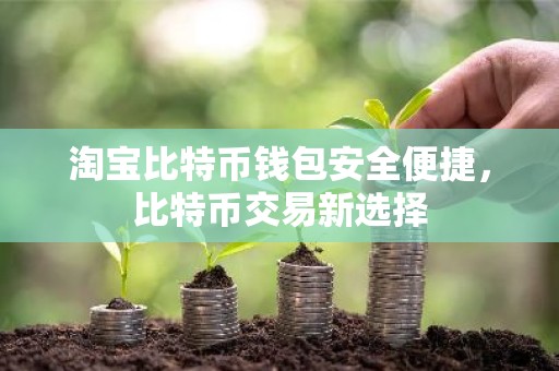 淘宝比特币钱包安全便捷，比特币交易新选择