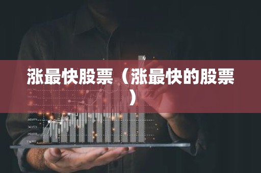 涨最快股票（涨最快的股票）