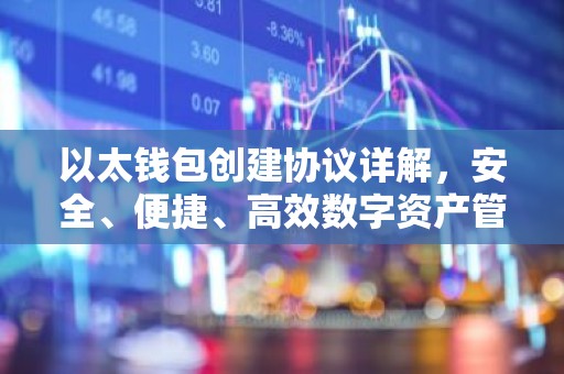 以太钱包创建协议详解，安全、便捷、高效数字资产管理