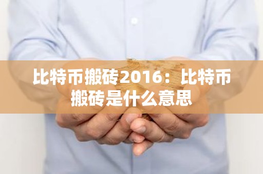 比特币搬砖2016：比特币搬砖是什么意思