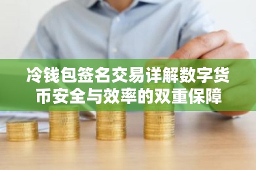 冷钱包签名交易详解数字货币安全与效率的双重保障