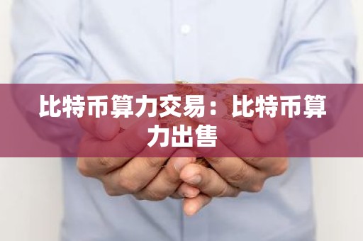 比特币算力交易：比特币算力出售