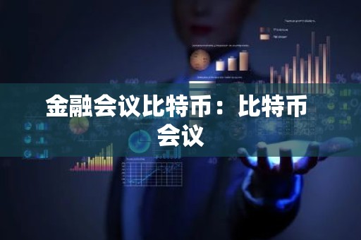 金融会议比特币：比特币 会议