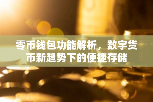 零币钱包功能解析，数字货币新趋势下的便捷存储
