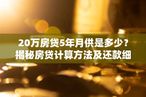 20万房贷5年月供是多少？揭秘房贷计算方法及还款细节
