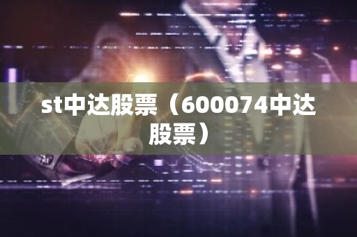 st中达股票（600074中达股票）