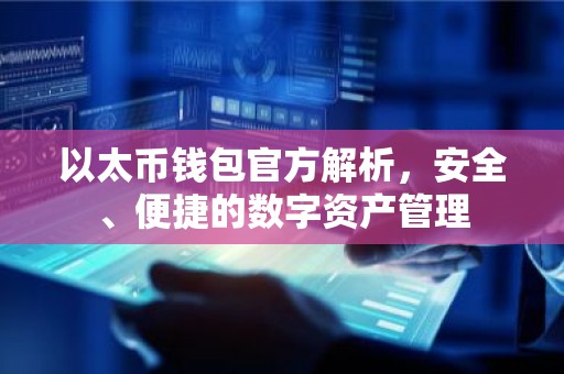 以太币钱包官方解析，安全、便捷的数字资产管理