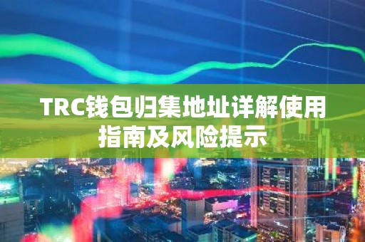 TRC钱包归集地址详解使用指南及风险提示