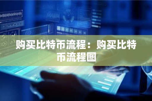 购买比特币流程：购买比特币流程图