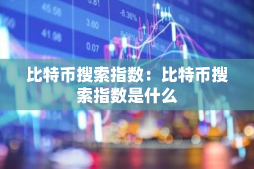 比特币搜索指数：比特币搜索指数是什么