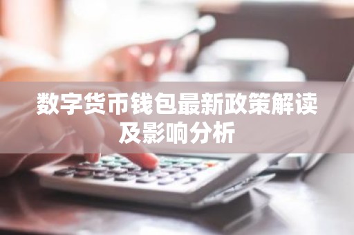 数字货币钱包最新政策解读及影响分析