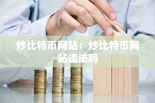炒比特币网站：炒比特币网站违法吗
