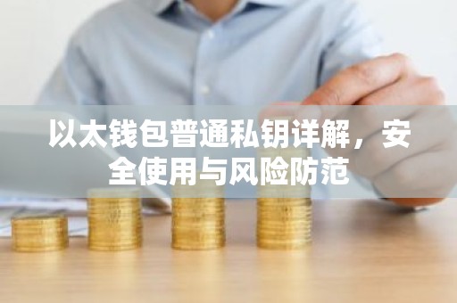 以太钱包普通私钥详解，安全使用与风险防范