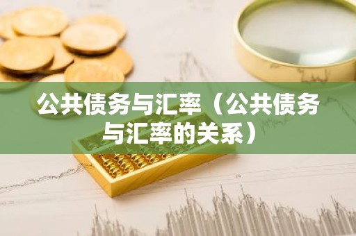 公共债务与汇率（公共债务与汇率的关系）