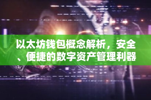 以太坊钱包概念解析，安全、便捷的数字资产管理利器