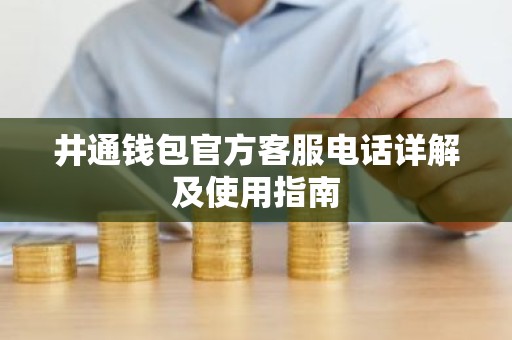 井通钱包官方客服电话详解及使用指南