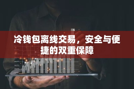 冷钱包离线交易，安全与便捷的双重保障