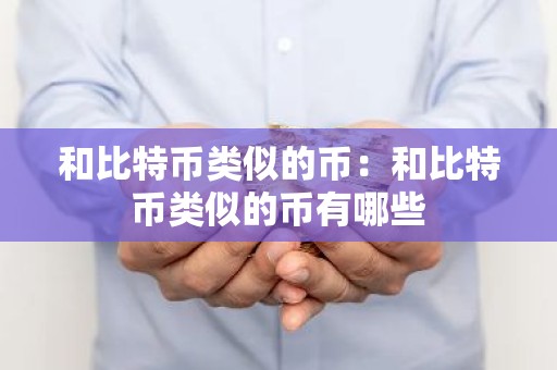 和比特币类似的币：和比特币类似的币有哪些
