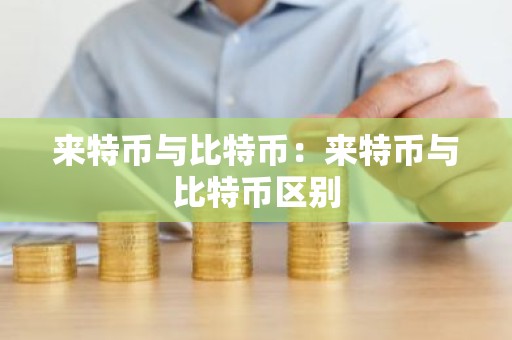 来特币与比特币：来特币与比特币区别