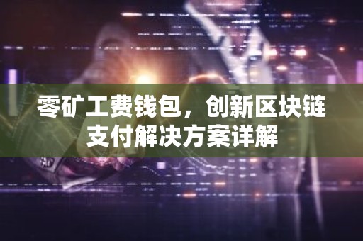 零矿工费钱包，创新区块链支付解决方案详解
