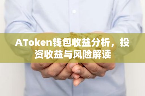 AToken钱包收益分析，投资收益与风险解读