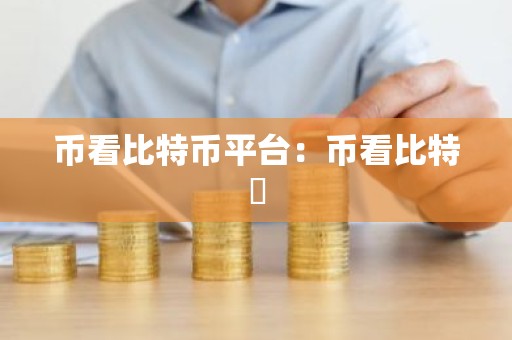 币看比特币平台：币看比特帀