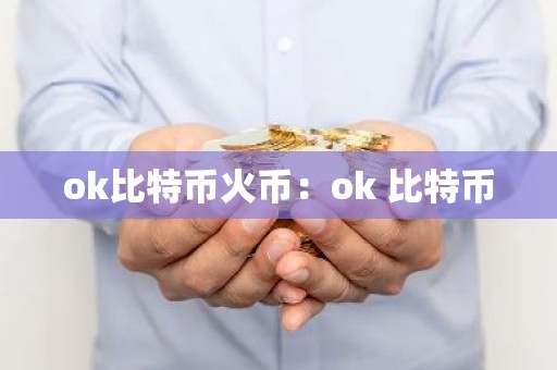 ok比特币火币：ok 比特币