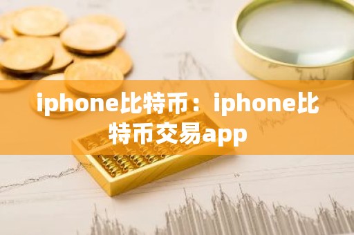 iphone比特币：iphone比特币交易app