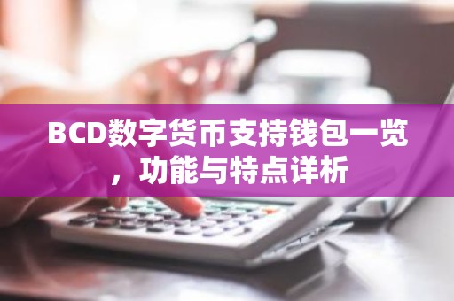 BCD数字货币支持钱包一览，功能与特点详析
