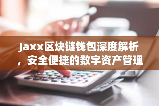 Jaxx区块链钱包深度解析，安全便捷的数字资产管理利器