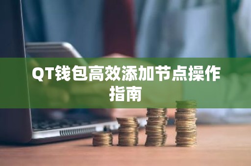 QT钱包高效添加节点操作指南