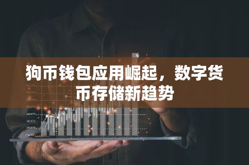 狗币钱包应用崛起，数字货币存储新趋势