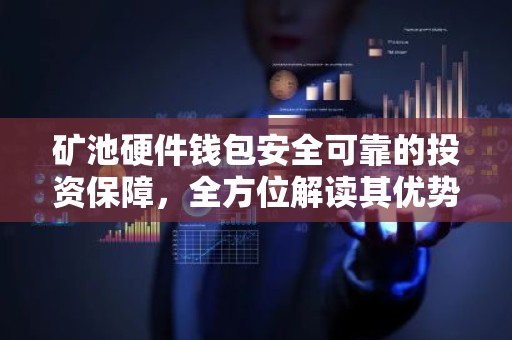 矿池硬件钱包安全可靠的投资保障，全方位解读其优势与操作流程