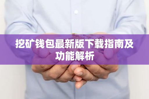 挖矿钱包最新版下载指南及功能解析