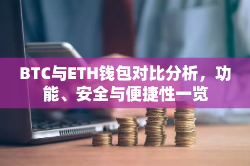 BTC与ETH钱包对比分析，功能、安全与便捷性一览