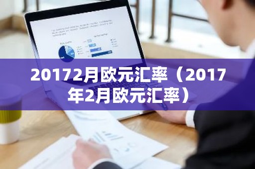 20172月欧元汇率（2017年2月欧元汇率）