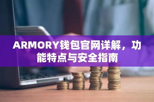 ARMORY钱包官网详解，功能特点与安全指南