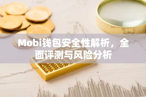 Mobi钱包安全性解析，全面评测与风险分析