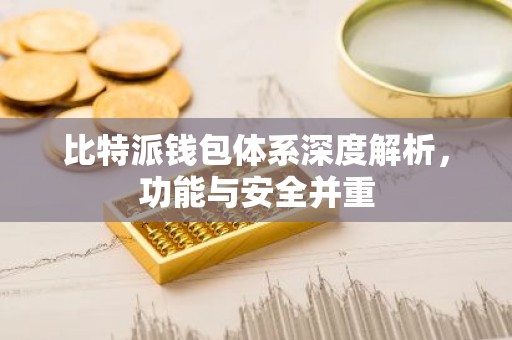 比特派钱包体系深度解析，功能与安全并重