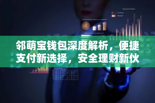 邻萌宝钱包深度解析，便捷支付新选择，安全理财新伙伴